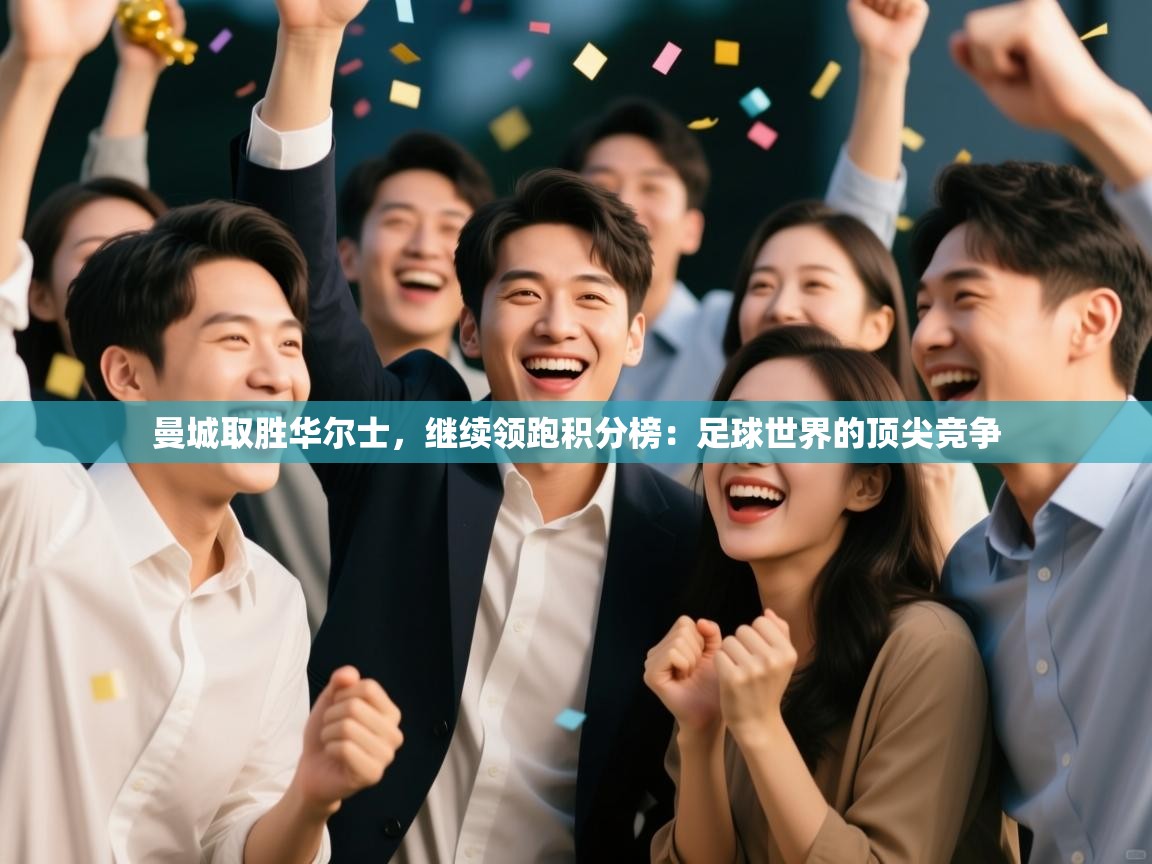 曼城取胜华尔士，继续领跑积分榜：足球世界的顶尖竞争  第1张