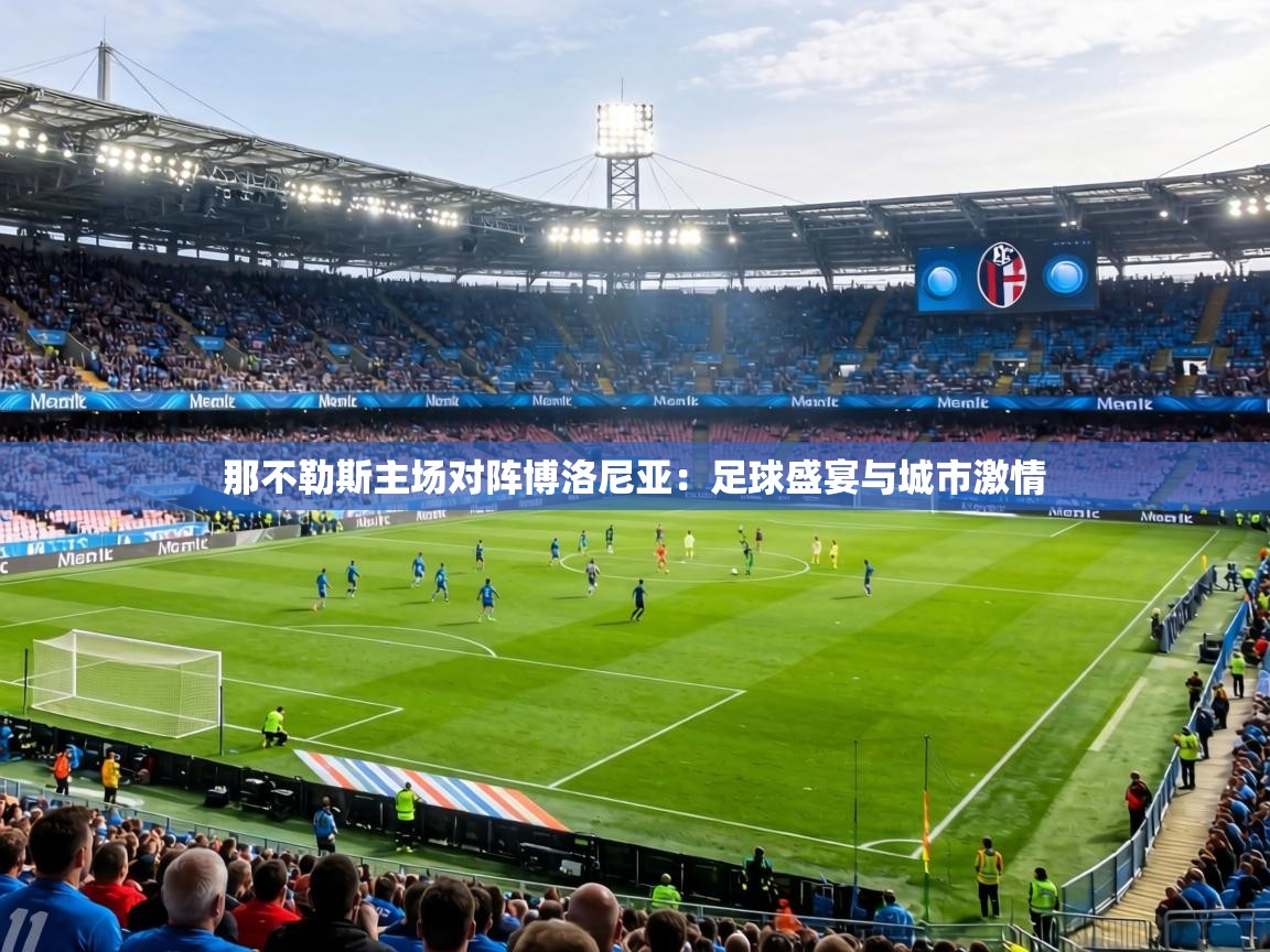 那不勒斯主场对阵博洛尼亚：足球盛宴与城市激情  第2张